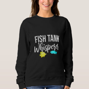Sweatshirt Fish Tank Whisperer Aquarium Fish Bowl Fish Tank