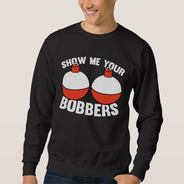 Sweatshirt Fishing  Gear Show Me Your Bobbers (Devant)