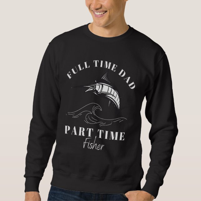 Sweatshirt Fishing Quote Full Time Dad Part Time fisher Papa (Devant)