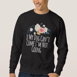 Sweatshirt Fleurs Florales Si Mon Chien Ne Peut Pas Venir Je 