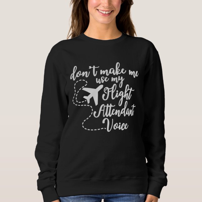 Sweatshirt Flight Attendant Don t Make Me Use My Flight Atten (Devant)