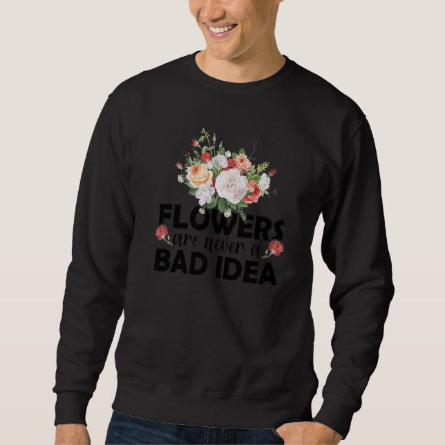 Sweatshirt Flowers Are Never A Bad Idea Gardening Botanical G (Devant)