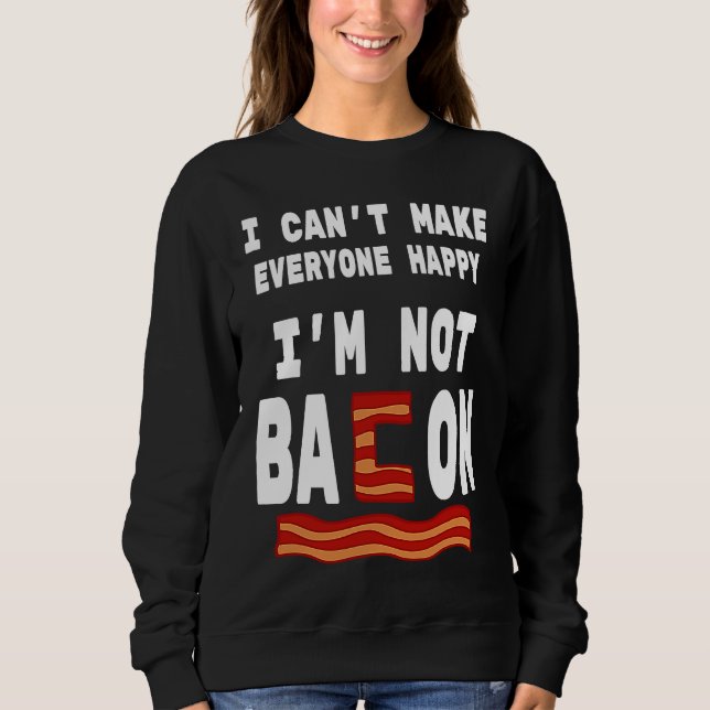 Sweatshirt Food Pun I'm Not Bacon I Can't Make Everyone Happy (Devant)