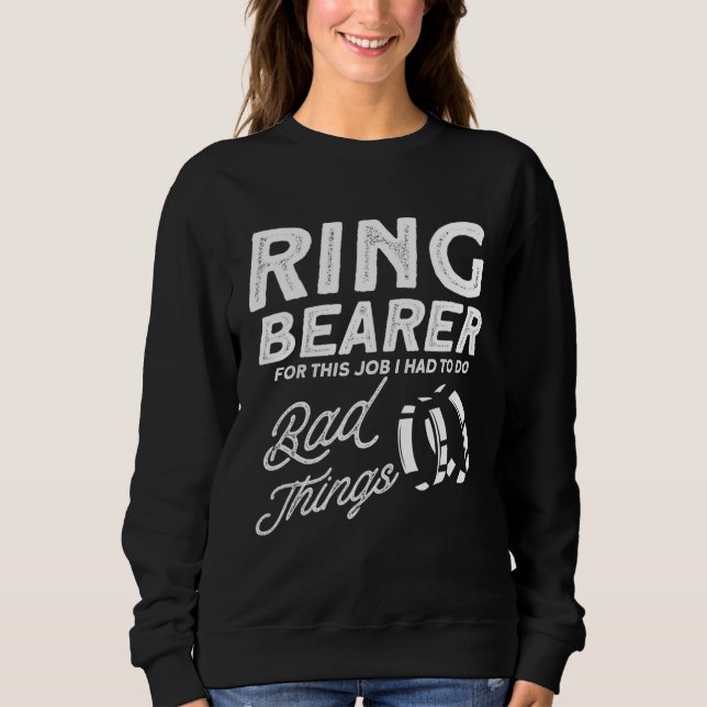 Sweatshirt For this job I had to do bad things ring bearer (Devant)