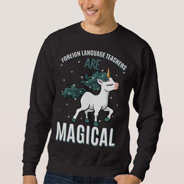 Sweatshirt Foreign Language Teachers Are Magical Unicorn Job  (Devant)