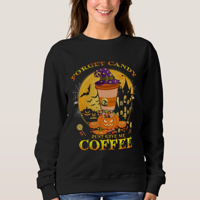 Sweatshirt Forget Candy just Give Me Coffee  Halloween Costum (Devant)