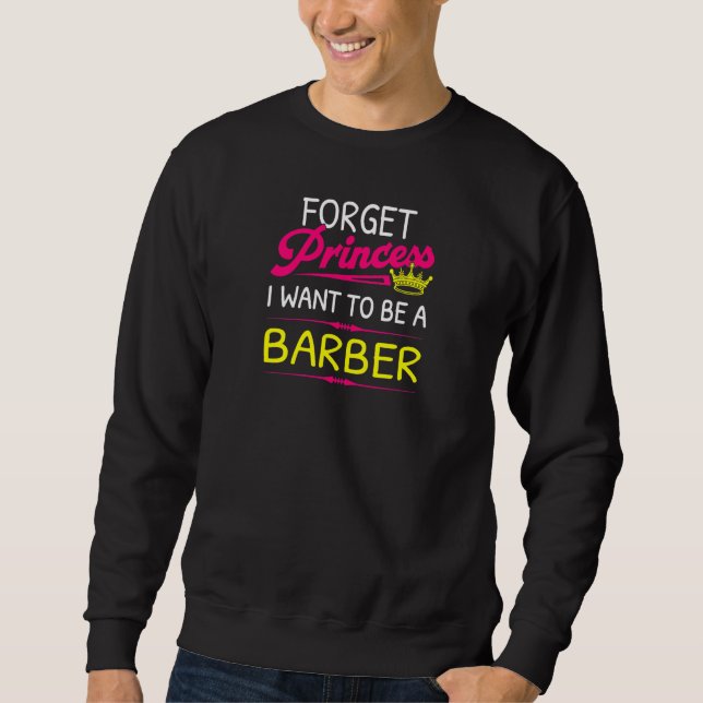 Sweatshirt Forget Princess I Want To Be A Barber (Devant)