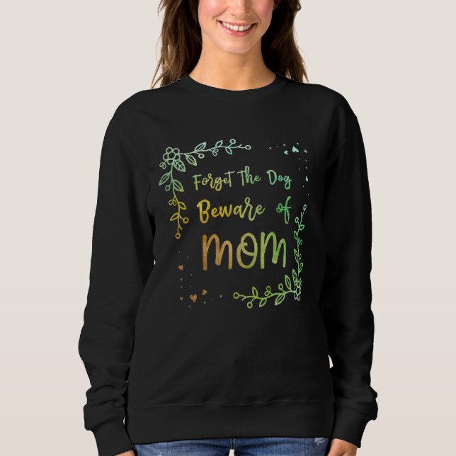 Sweatshirt Forget the Dog Beware of Mom  Mother s Day Humor (Devant)