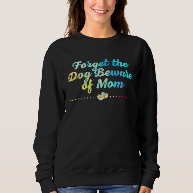 Sweatshirt Forget the Dog Beware of Mom  Mothers Day Humor (Devant)