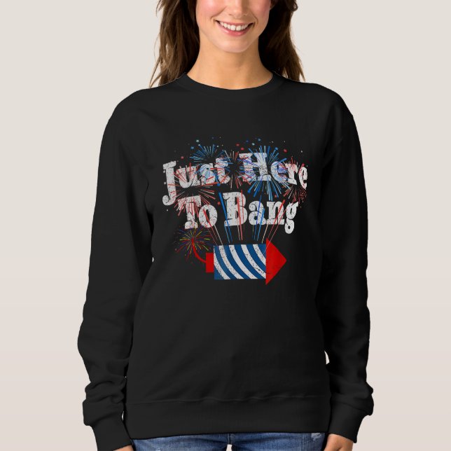 Sweatshirt Fourth Of July 4th Of July I m Just Here To Bang 1 (Devant)