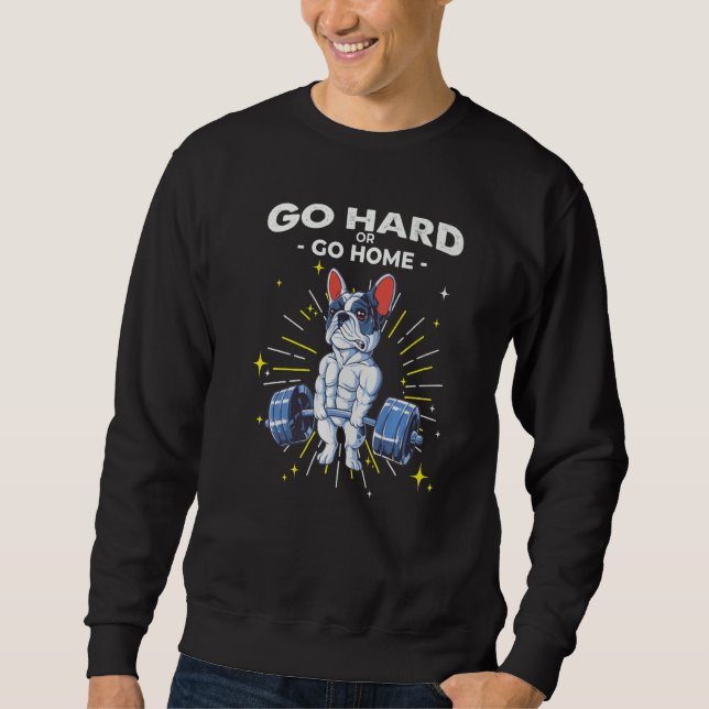 Sweatshirt French Bulldog Dog Weightlifting Go Hard or Go Hom (Devant)