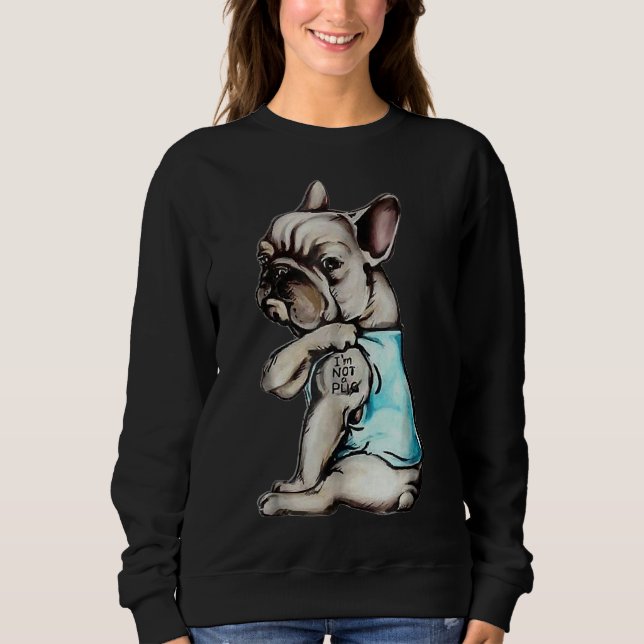 Sweatshirt French Bulldog I M Not A Pug (Devant)