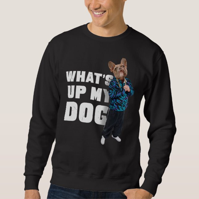 Sweatshirt French Bulldog W What's Up My Dog 4 Frenchie Dog (Devant)