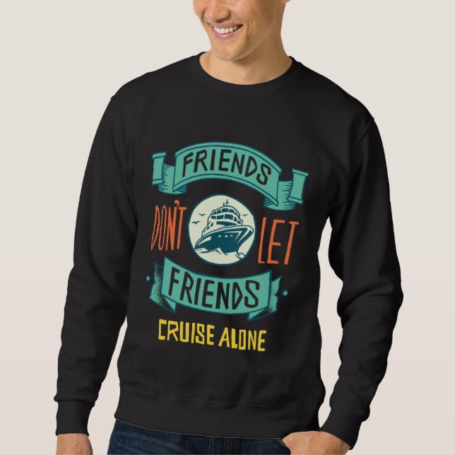 Sweatshirt Friends don´t let friends cruise alone ship cruise (Devant)