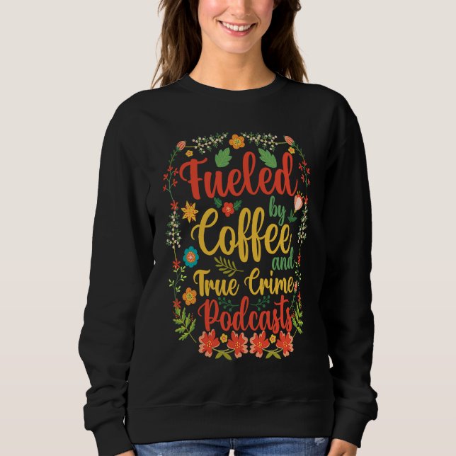 Sweatshirt Fueled by Coffee and True Crime Podcasts 6 (Devant)