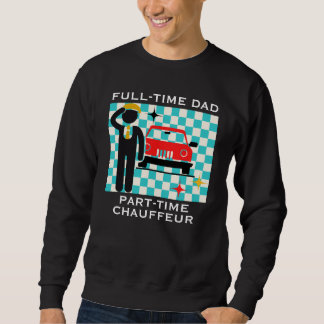 Sweatshirt Full-Time Dad Part-Time Chauffeur Busy Dad Life