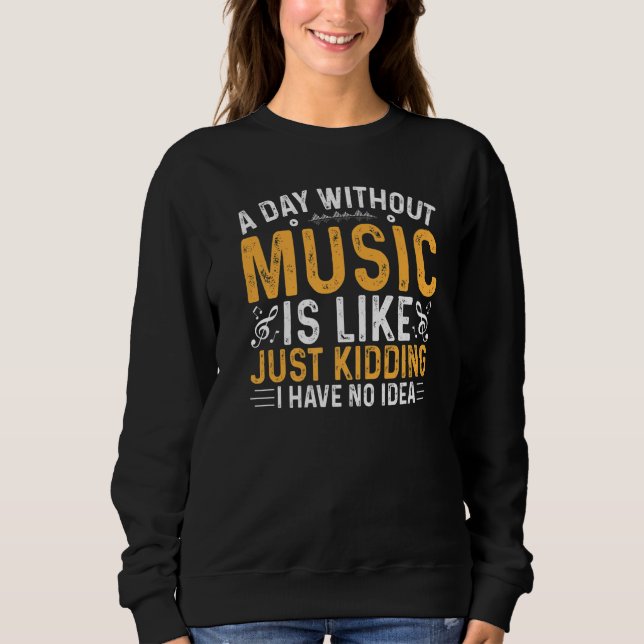 Sweatshirt Funny A Day Without Music Is Like Just Kidding For (Devant)