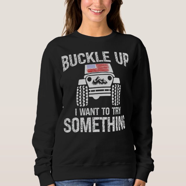 Sweatshirt Funny Buckle Up Je Veux Essayer Quelque Chose Hors (Devant)