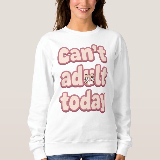 Sweatshirt Funny "Can't Adult Today" Quote (Devant)