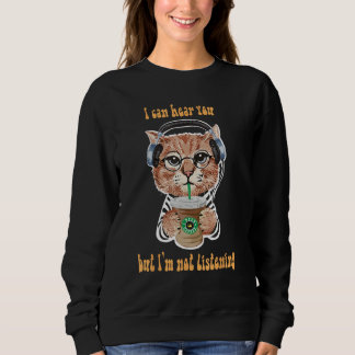 Sweatshirt Funny cat I can hear you but I'm not listening, ca