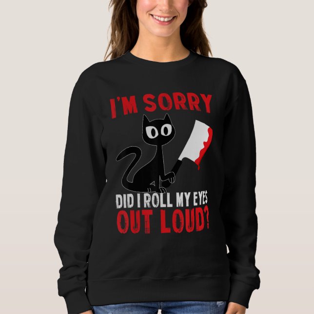 Sweatshirt Funny Cat I'm Sorry Did I Roll My Eyes Out Loud Bl (Devant)