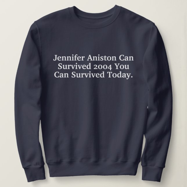 Sweatshirt Funny Custom Jennifer Aniston Survived 2004 Quotes (Design devant)