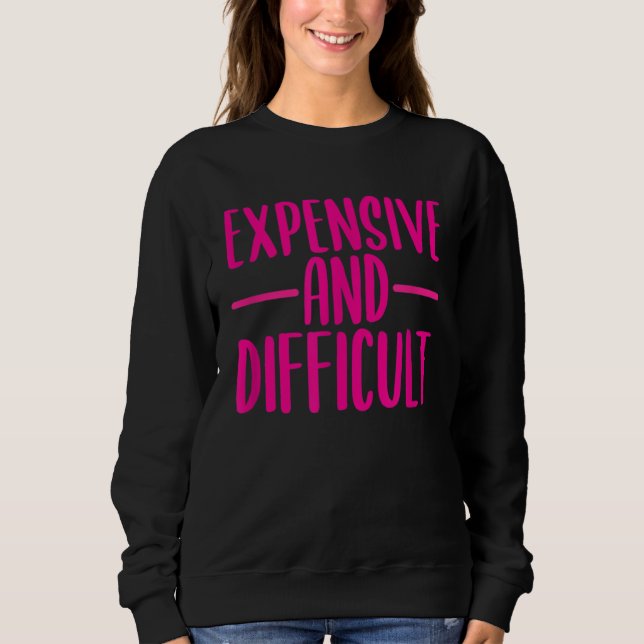 Sweatshirt Funny Expensive and Difficult Funny Womens Girls T (Devant)