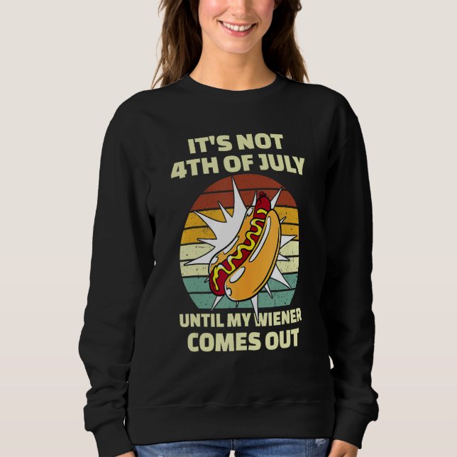 Sweatshirt Funny Hotdog It's Not 4th of July Until My Wiener  (Devant)