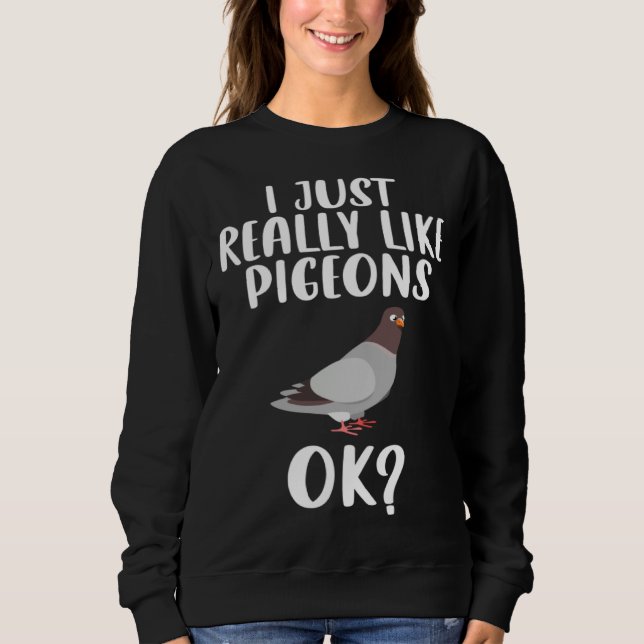Sweatshirt Funny I Just Really Like Pigeons, Ok Pigeon Bird F (Devant)