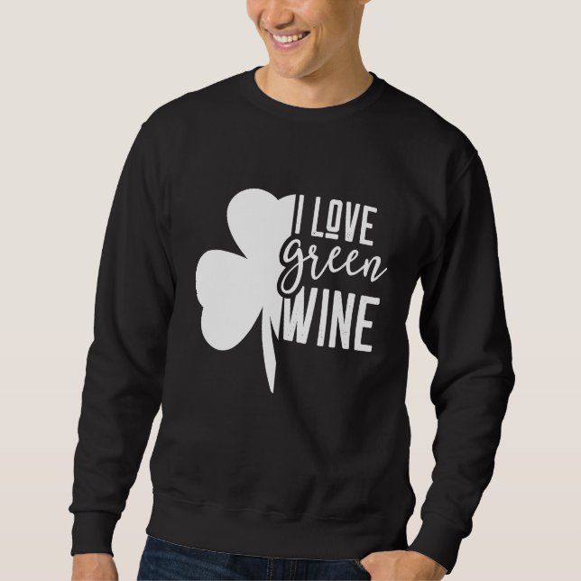 Sweatshirt Funny I Love Green Wine Lucky Shamrock St patrick (Devant)