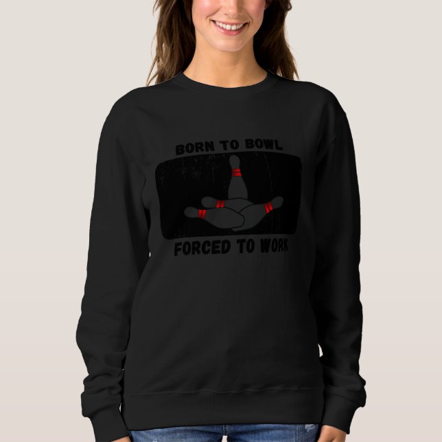 Sweatshirt Funny  Idea Born Bowl Forced Work Bowling (Devant)