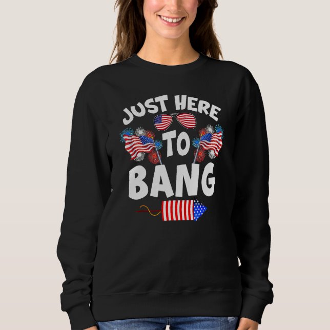Sweatshirt Funny Just Here To Bang Fireworks Patriotic 4th Of (Devant)
