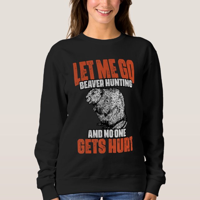 Sweatshirt Funny Let Me Go Beaver Hunting A Beaver Hunt Beave (Devant)