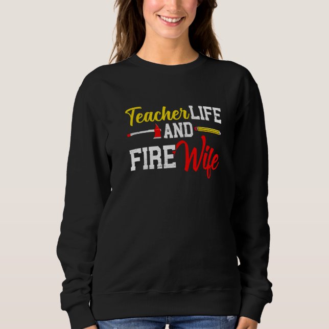 Sweatshirt Funny Life Fire Wife Teacher And Firefighter Wife  (Devant)