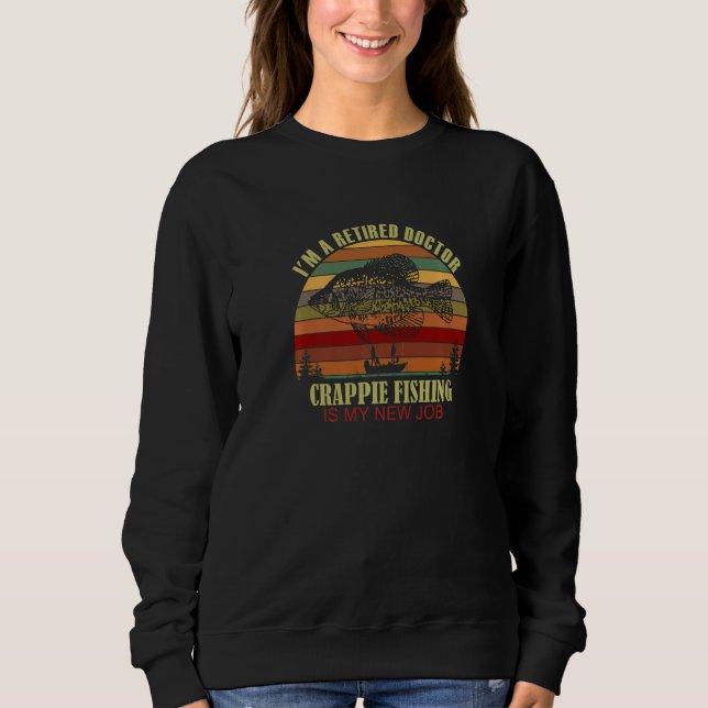 Sweatshirt Funny  Retired DOCTOR New Job Crappie Fishing Prem (Devant)