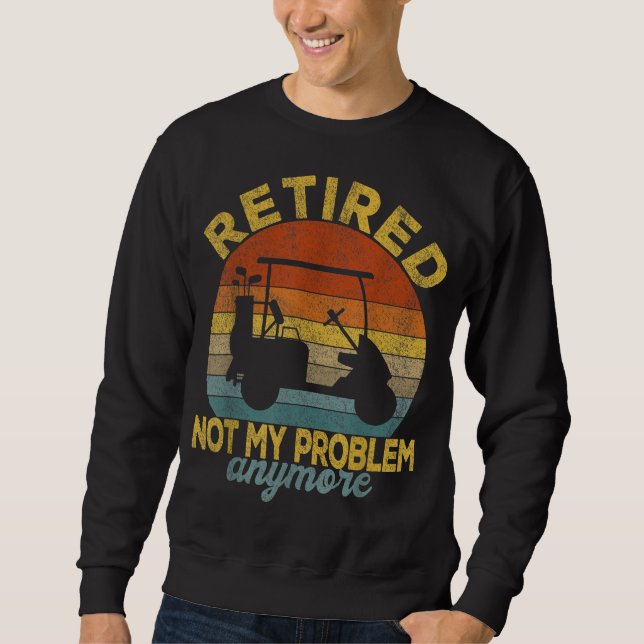 Sweatshirt Funny Retraité Pas Mon Problème Plus De Golf Retra (Devant)