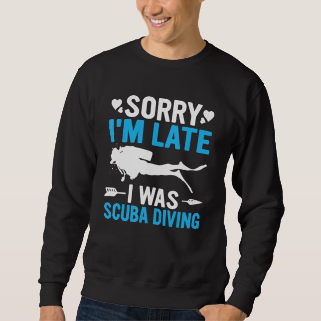 Sweatshirt Funny Sorry I'm Late I was Scuba Diving Ocean Dive (Devant)