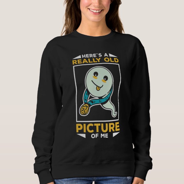 Sweatshirt Funny Sperm Heres A Really Old Picture Of Me (Devant)