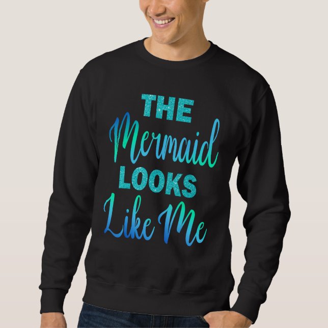 Sweatshirt Funny The Mermaid Looks Like Me Quote_1 (Devant)