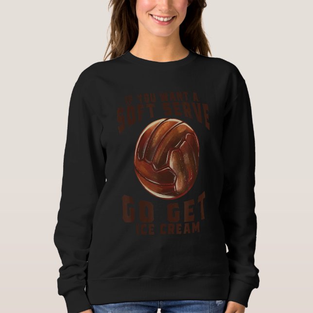 Sweatshirt Funny Volleyball If You Want A Soft Serve Go Get I (Devant)