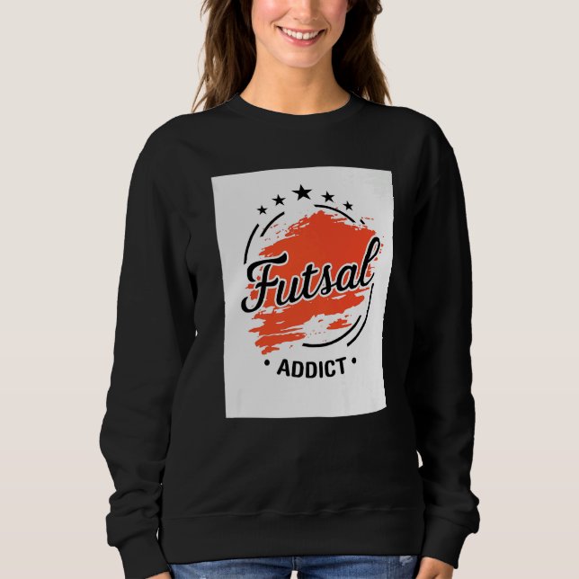 Sweatshirt Futsal Addict Graphic Indoor Soccer Player Footbal (Devant)