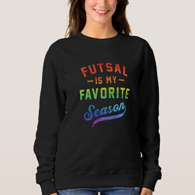 Sweatshirt Futsal Is My Favorite Season Football Player Indoo (Devant)