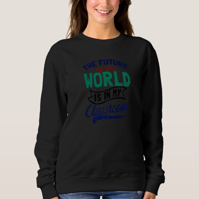 Sweatshirt Future Of World Est Dans Ma Classe Enseignant Futu (Devant)