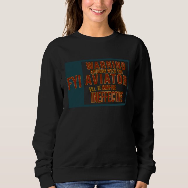 Sweatshirt FYI Warning Arguing with the aviator will be ineff (Devant)