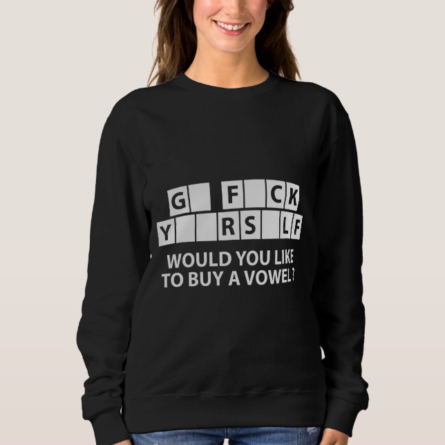 Sweatshirt G* F*ck Y**rs*elf, voulez-vous acheter une voyelle (Devant)