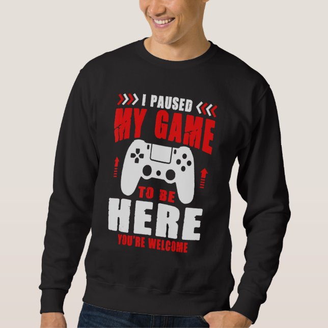 Sweatshirt Gamer J'ai suspendu mon jeu pour être ici Vous ête (Devant)