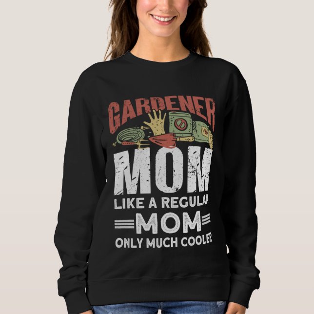 Sweatshirt Gardener Mom Like A Regular Mom Only Much Cooler   (Devant)