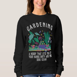 Sweatshirt Gardening a hobby that lets you get your soul clea