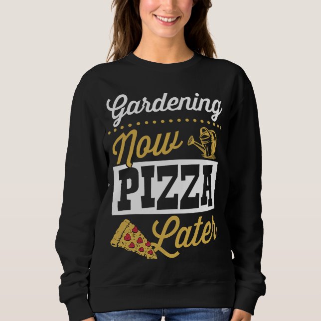 Sweatshirt Gardening Now Pizza Later Cute Trendy Pizza (Devant)