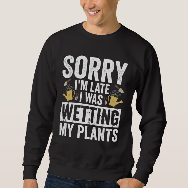 Sweatshirt Gardening Sorry I m Late I Was Wetting My Plants G (Devant)